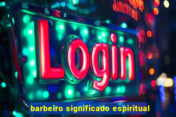 barbeiro significado espiritual